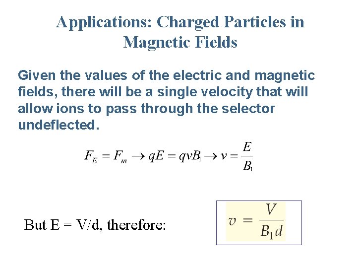Applications: Charged Particles in Magnetic Fields Given the values of the electric and magnetic