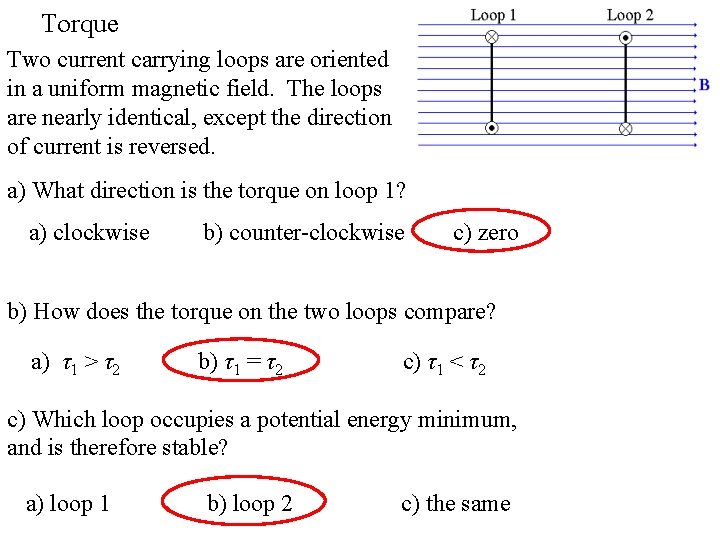 Torque Two current carrying loops are oriented in a uniform magnetic field. The loops