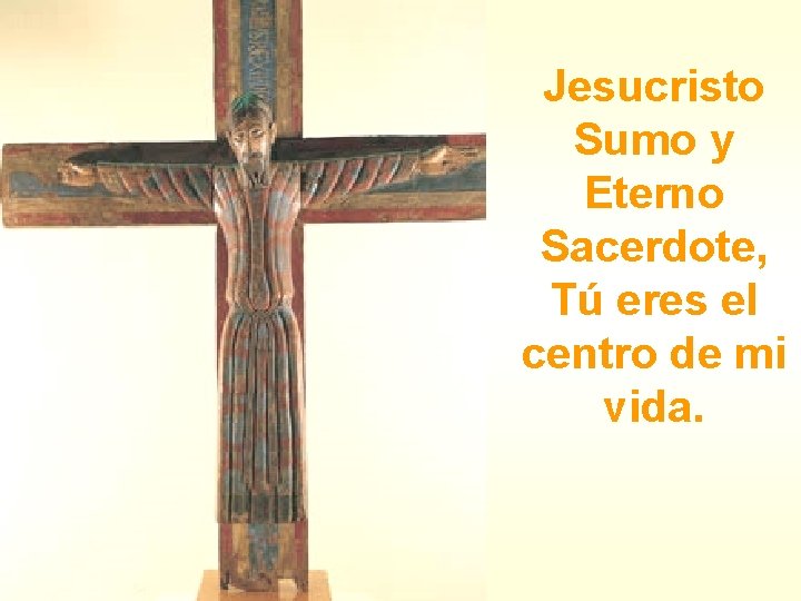 Jesucristo Sumo y Eterno Sacerdote, Tú eres el centro de mi vida. 