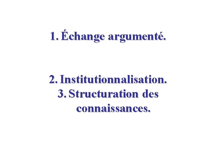 1. Échange argumenté. 2. Institutionnalisation. 3. Structuration des connaissances. 