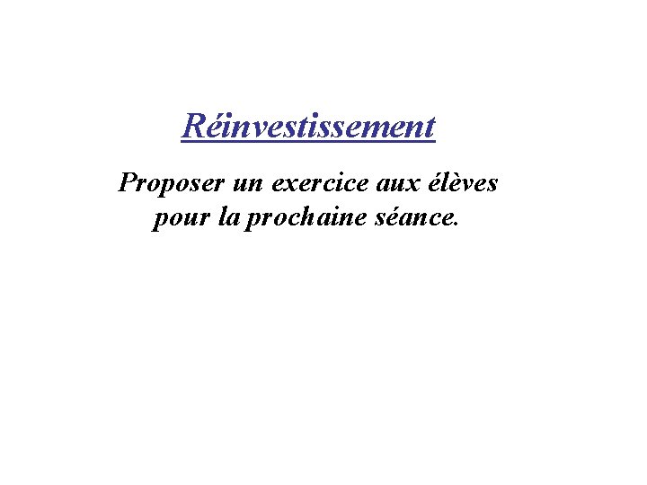 Réinvestissement Proposer un exercice aux élèves pour la prochaine séance. 