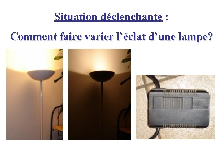 Situation déclenchante : Comment faire varier l’éclat d’une lampe? 