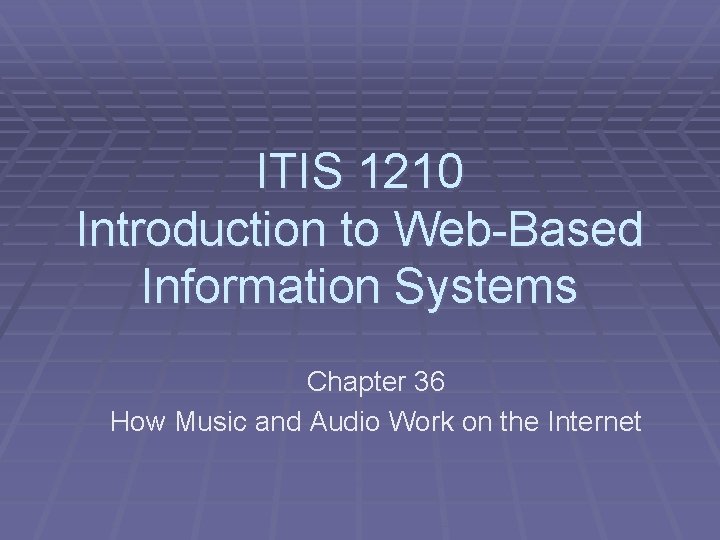 ITIS 1210 Introduction to Web-Based Information Systems Chapter 36 How Music and Audio Work