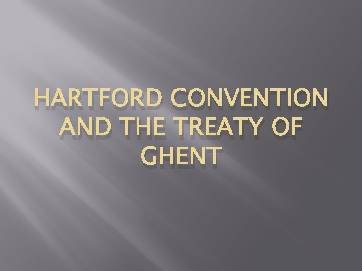 HARTFORD CONVENTION AND THE TREATY OF GHENT 