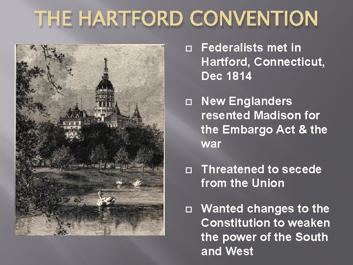 THE HARTFORD CONVENTION Federalists met in Hartford, Connecticut, Dec 1814 New Englanders resented Madison