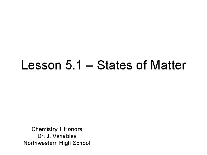 Lesson 5. 1 – States of Matter Chemistry 1 Honors Dr. J. Venables Northwestern