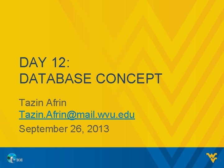 DAY 12: DATABASE CONCEPT Tazin Afrin Tazin. Afrin@mail. wvu. edu September 26, 2013 1