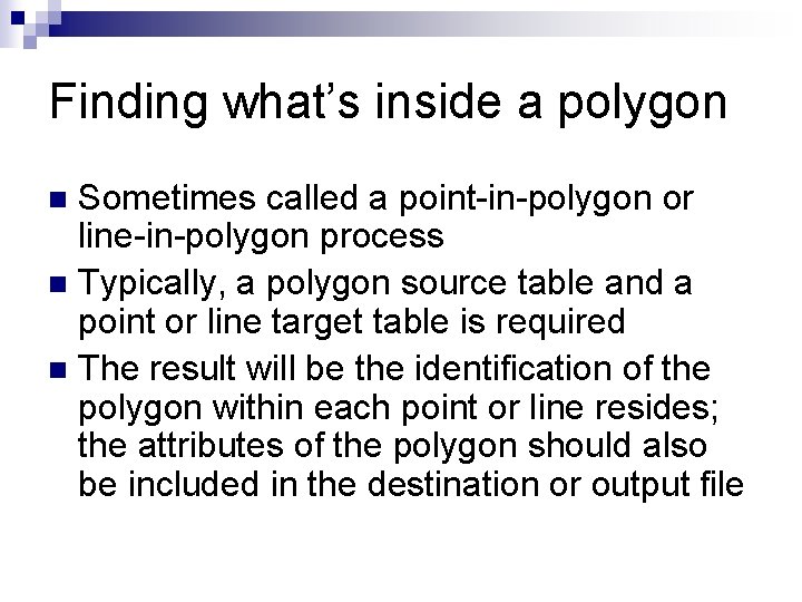 Finding what’s inside a polygon Sometimes called a point-in-polygon or line-in-polygon process n Typically,