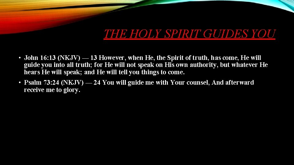 THE HOLY SPIRIT GUIDES YOU • John 16: 13 (NKJV) — 13 However, when