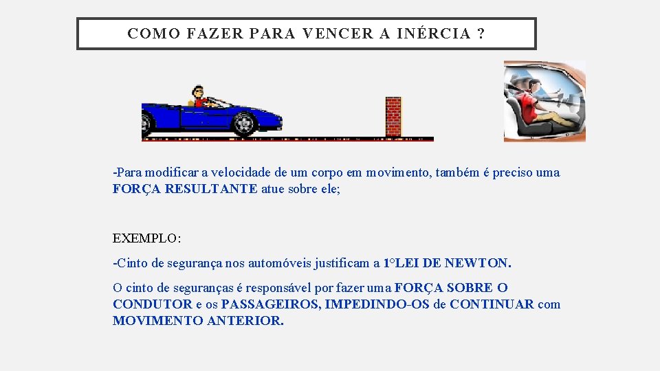 COMO FAZER PARA VENCER A INÉRCIA ? -Para modificar a velocidade de um corpo COMO FAZER PARA VENCER A INÉRCIA ? -Para modificar a velocidade de um corpo