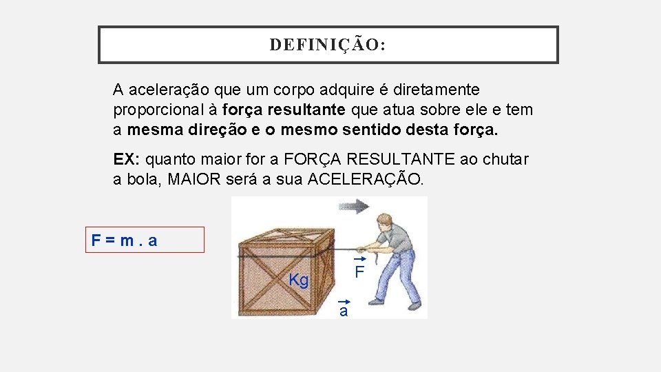 DEFINIÇÃO: A aceleração que um corpo adquire é diretamente proporcional à força resultante que DEFINIÇÃO: A aceleração que um corpo adquire é diretamente proporcional à força resultante que