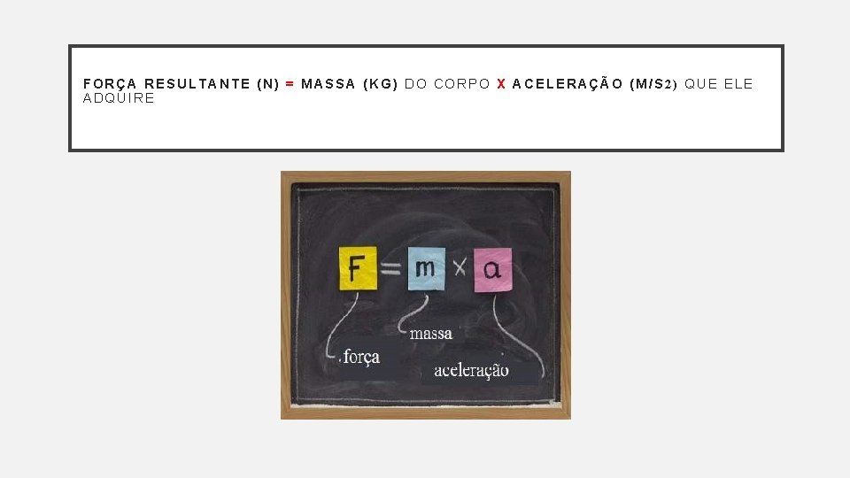 FORÇA RESULTANTE (N) = MASSA (KG) DO CORPO X ACELERAÇÃO (M/S 2) QUE ELE FORÇA RESULTANTE (N) = MASSA (KG) DO CORPO X ACELERAÇÃO (M/S 2) QUE ELE