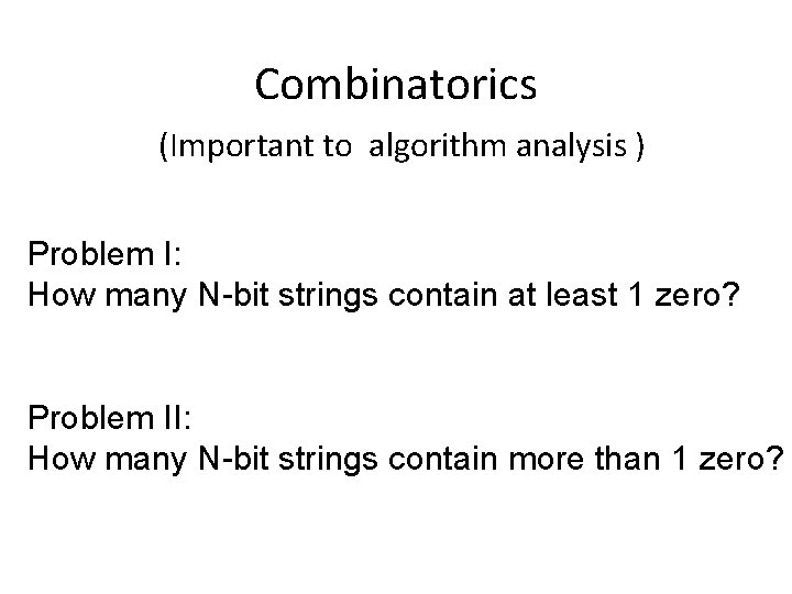 Combinatorics (Important to algorithm analysis ) Problem I: How many N-bit strings contain at