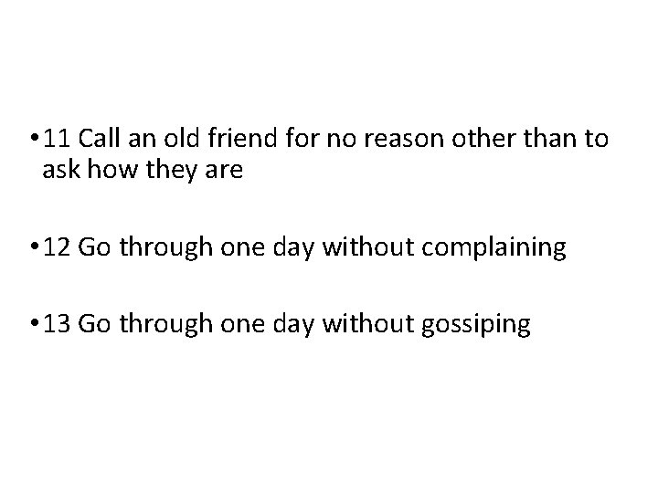  • 11 Call an old friend for no reason other than to ask