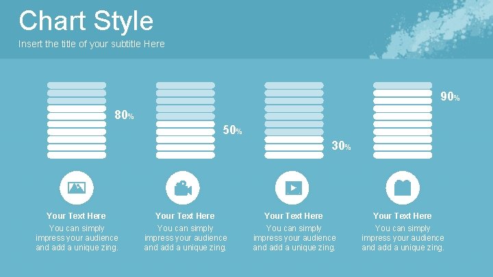 Chart Style Insert the title of your subtitle Here 90% 80% 50% 30% Your