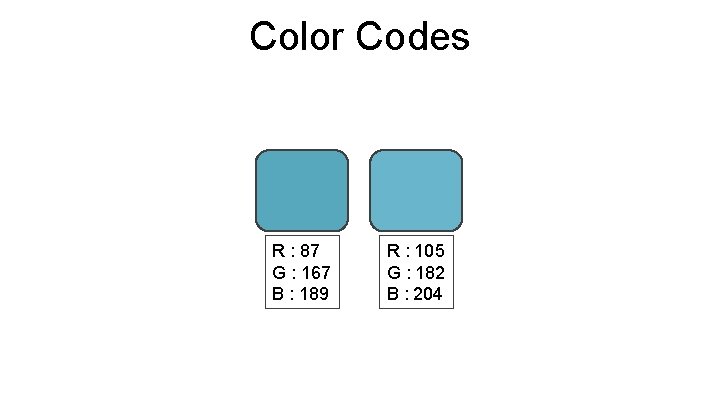 Color Codes R : 87 G : 167 B : 189 R : 105