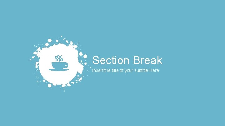 Section Break Insert the title of your subtitle Here 