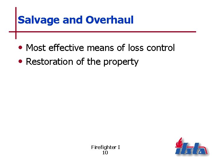 Salvage and Overhaul • Most effective means of loss control • Restoration of the