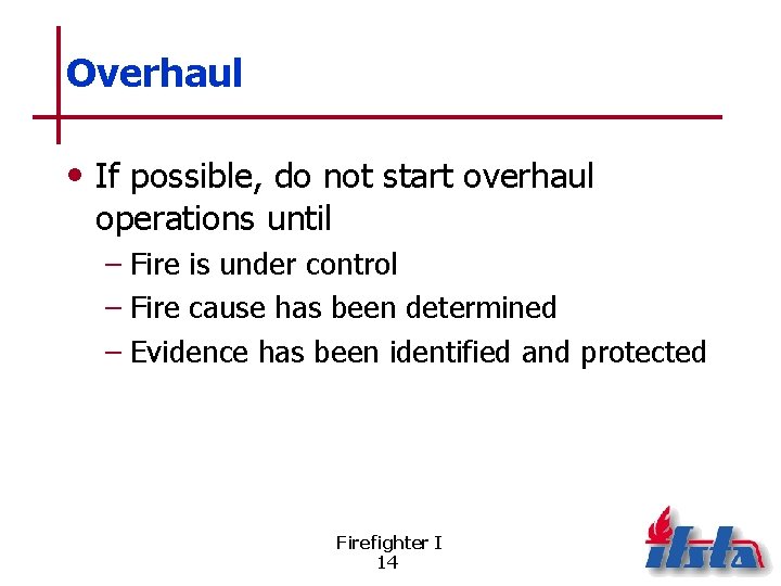 Overhaul • If possible, do not start overhaul operations until – Fire is under