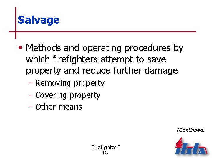 Salvage • Methods and operating procedures by which firefighters attempt to save property and