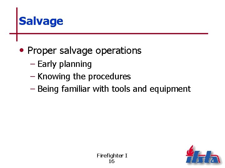 Salvage • Proper salvage operations – Early planning – Knowing the procedures – Being