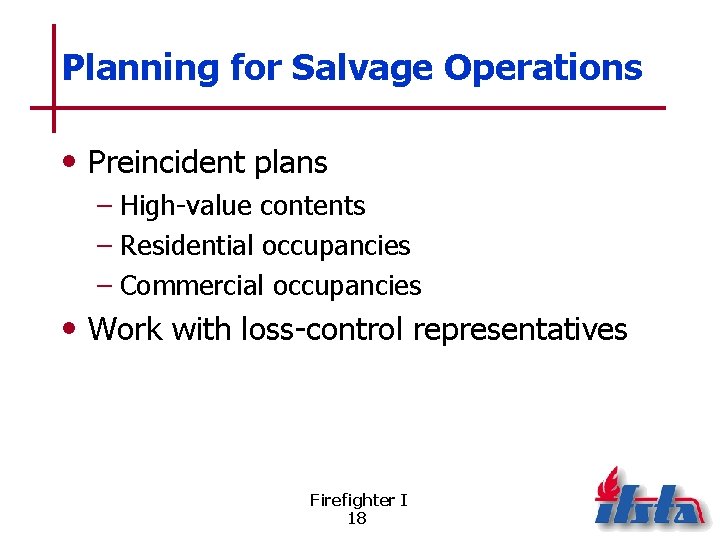 Planning for Salvage Operations • Preincident plans – High-value contents – Residential occupancies –