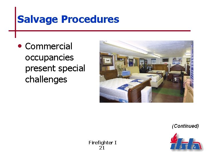 Salvage Procedures • Commercial occupancies present special challenges (Continued) Firefighter I 21 