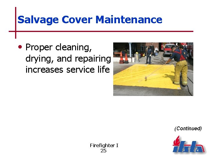 Salvage Cover Maintenance • Proper cleaning, drying, and repairing increases service life (Continued) Firefighter