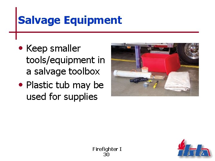 Salvage Equipment • Keep smaller tools/equipment in a salvage toolbox • Plastic tub may