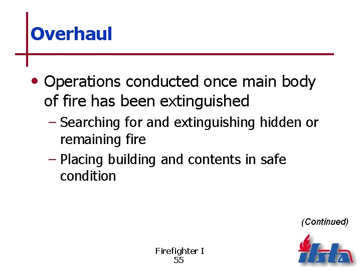 Overhaul • Operations conducted once main body of fire has been extinguished – Searching