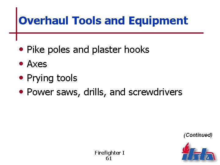 Overhaul Tools and Equipment • • Pike poles and plaster hooks Axes Prying tools