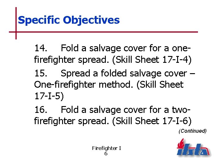 Specific Objectives 14. Fold a salvage cover for a onefirefighter spread. (Skill Sheet 17