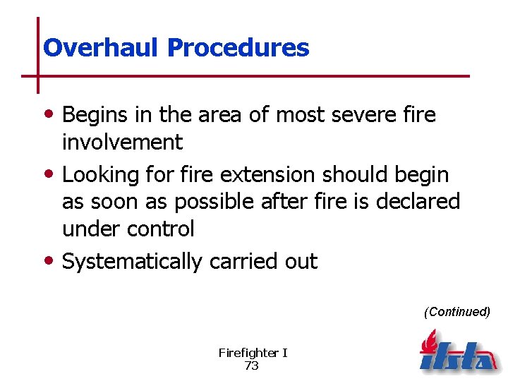 Overhaul Procedures • Begins in the area of most severe fire involvement • Looking