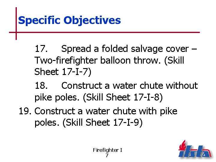 Specific Objectives 17. Spread a folded salvage cover – Two-firefighter balloon throw. (Skill Sheet