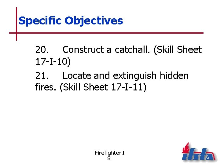 Specific Objectives 20. Construct a catchall. (Skill Sheet 17 -I-10) 21. Locate and extinguish