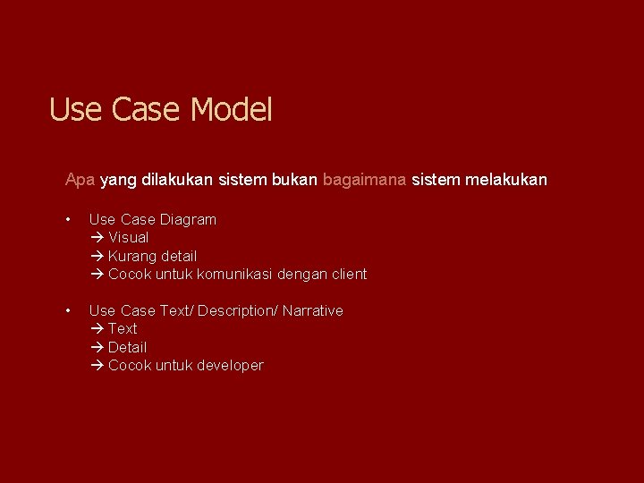 Use Case Model Apa yang dilakukan sistem bukan bagaimana sistem melakukan • Use Case Use Case Model Apa yang dilakukan sistem bukan bagaimana sistem melakukan • Use Case
