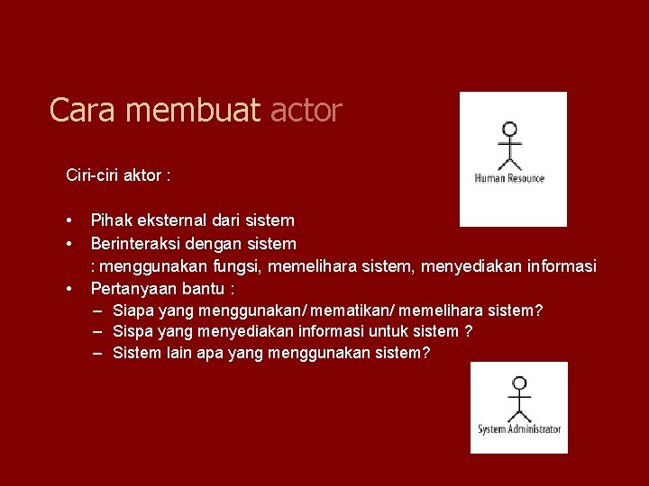 Cara membuat actor Ciri-ciri aktor : • • • Pihak eksternal dari sistem Berinteraksi Cara membuat actor Ciri-ciri aktor : • • • Pihak eksternal dari sistem Berinteraksi