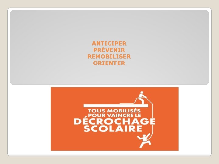 ANTICIPER PRÉVENIR REMOBILISER ORIENTER 