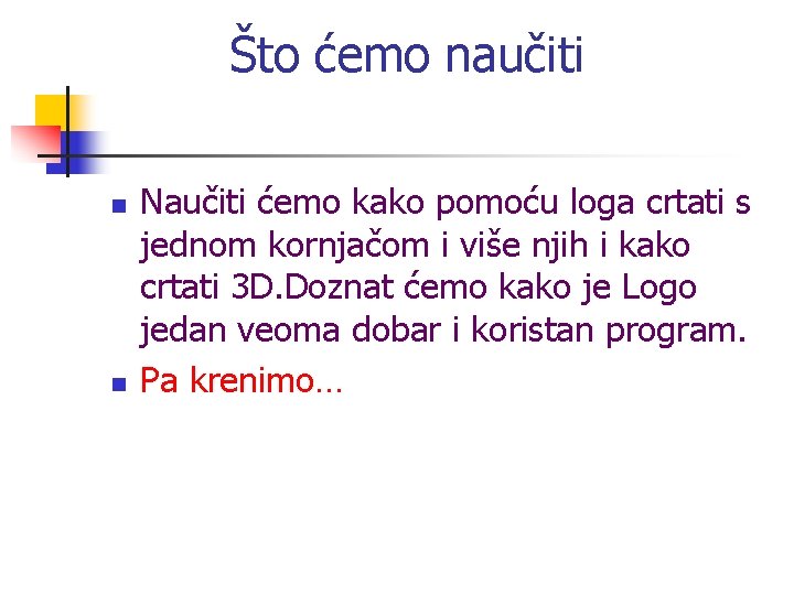 Što ćemo naučiti n n Naučiti ćemo kako pomoću loga crtati s jednom kornjačom