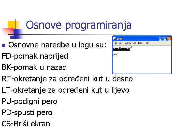 Osnove programiranja Osnovne naredbe u logu su: FD-pomak naprijed BK-pomak u nazad RT-okretanje za