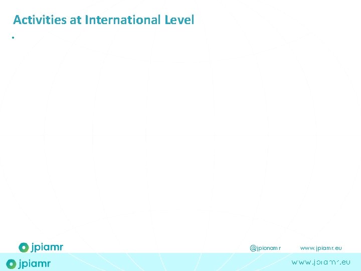 Activities at International Level • @jpionamr www. jpiamr. eu 