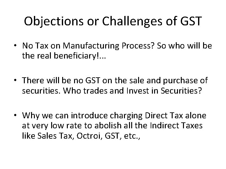 Objections or Challenges of GST • No Tax on Manufacturing Process? So who will