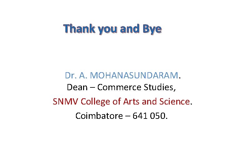 Thank you and Bye Dr. A. MOHANASUNDARAM. Dean – Commerce Studies, SNMV College of