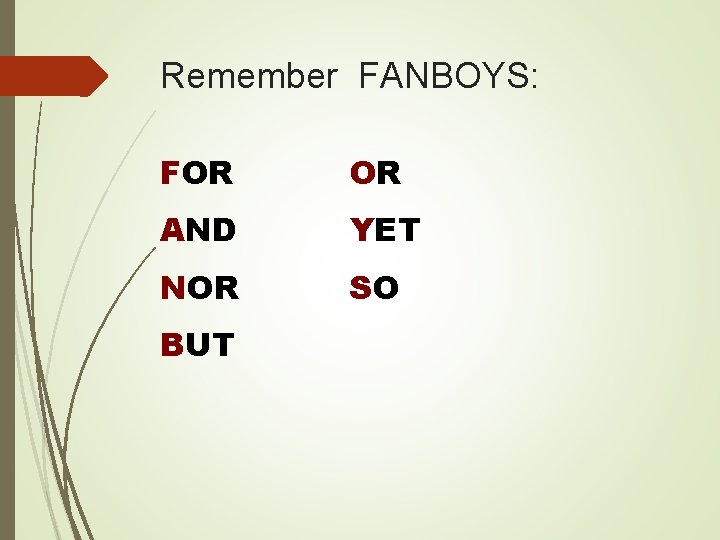 Remember FANBOYS: FOR OR AND YET NOR SO BUT 