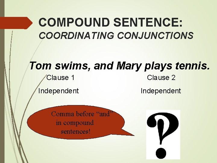 COMPOUND SENTENCE: COORDINATING CONJUNCTIONS Tom swims, and Mary plays tennis. Clause 1 Independent Comma