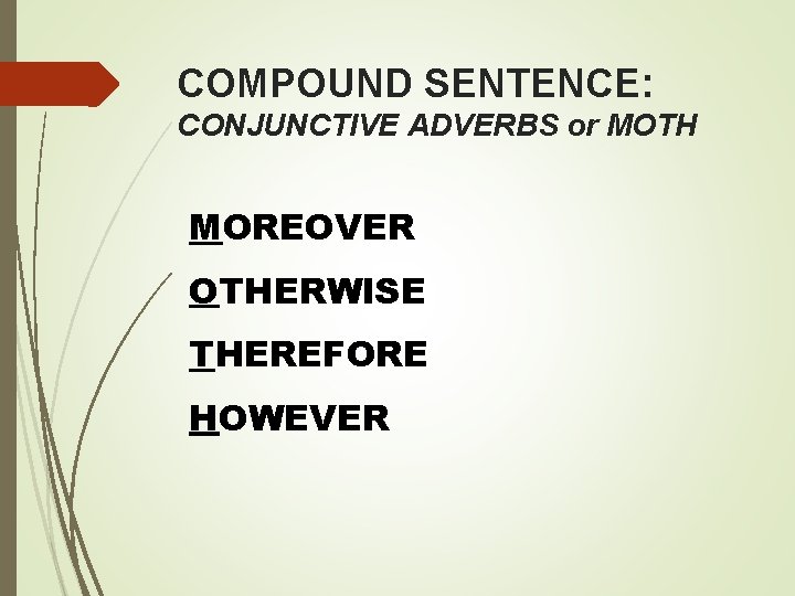 COMPOUND SENTENCE: CONJUNCTIVE ADVERBS or MOTH MOREOVER OTHERWISE THEREFORE HOWEVER 