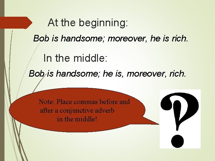 At the beginning: Bob is handsome; moreover, he is rich. In the middle: Bob