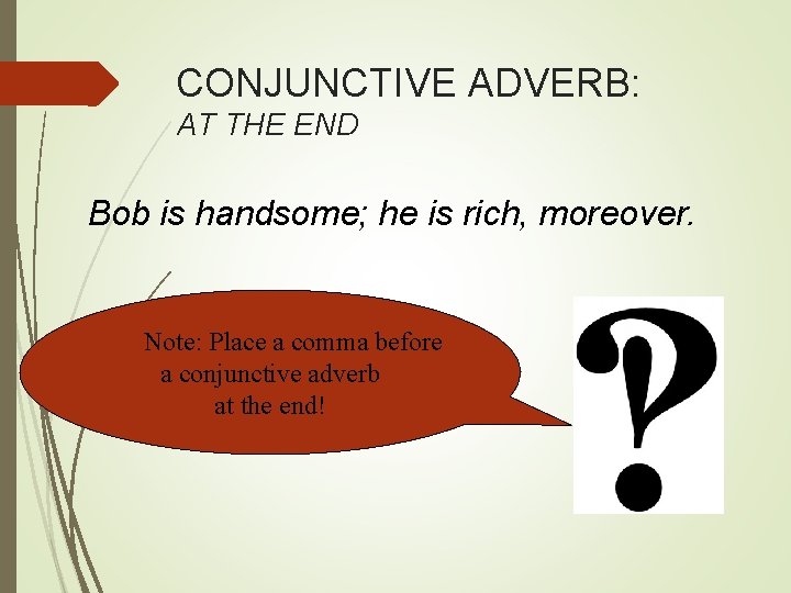 CONJUNCTIVE ADVERB: AT THE END Bob is handsome; he is rich, moreover. Note: Place