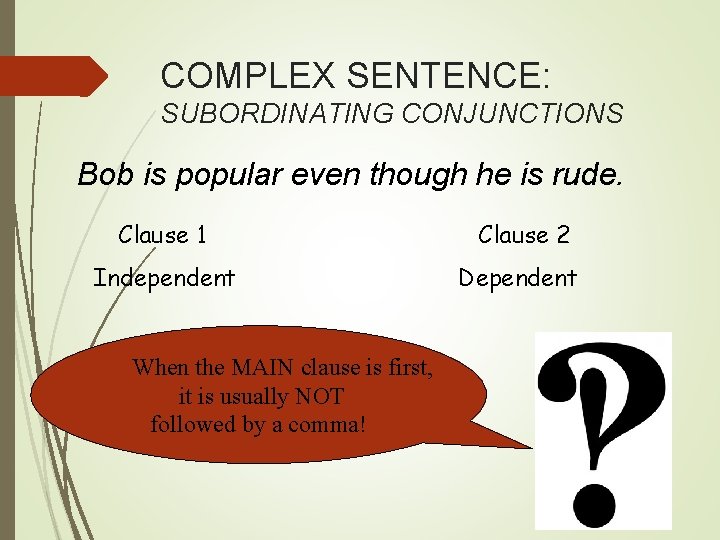 COMPLEX SENTENCE: SUBORDINATING CONJUNCTIONS Bob is popular even though he is rude. Clause 1