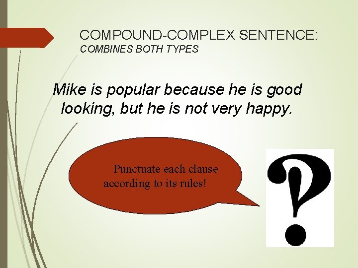 COMPOUND-COMPLEX SENTENCE: COMBINES BOTH TYPES Mike is popular because he is good looking, but